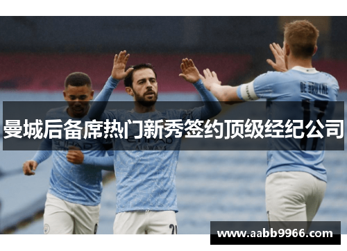 曼城后备席热门新秀签约顶级经纪公司